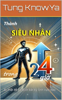 Trở Thành Siêu Anh Hùng Trong 24 Giờ: Bí mật khám phá & phát triển sức mạnh tiềm ẩn trong bạn
