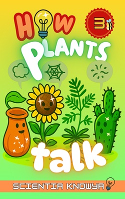 How Plants Talk: The Secret Science of Walking Trees, Speaking Flowers & Thinking Seeds